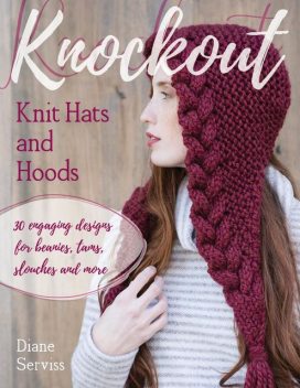 Knockout Knit Hats and Hoods, Diane Serviss