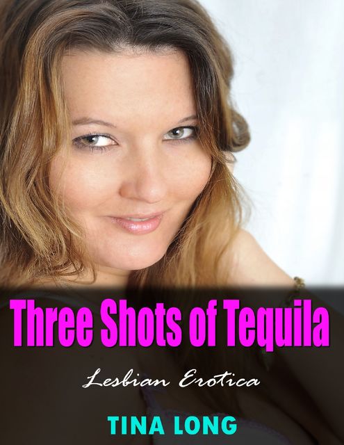 Three Shots of Tequila (Lesbian Erotica), Tina Long