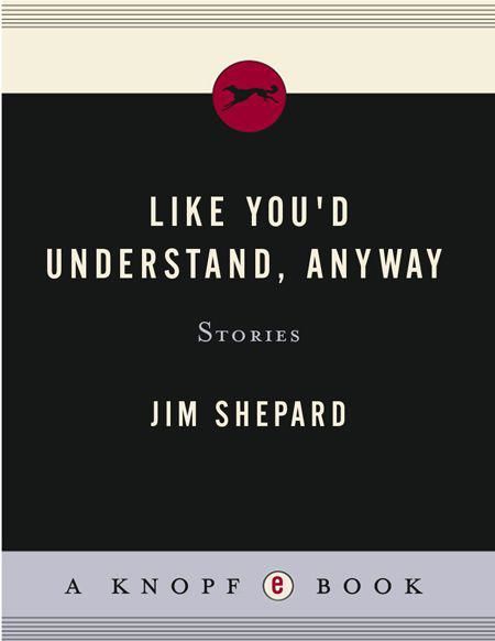 Like You'd Understand, Anyway: Stories, Jim Shepard