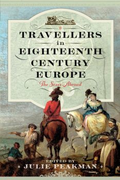 Travellers in Eighteenth Century Europe, Julie Peakman