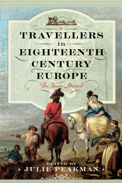 Travellers in Eighteenth Century Europe, Julie Peakman