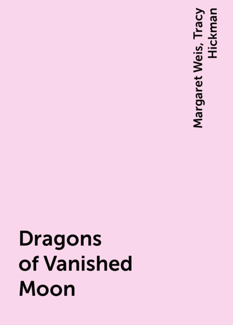 Dragons of Vanished Moon, Margaret Weis, Tracy Hickman