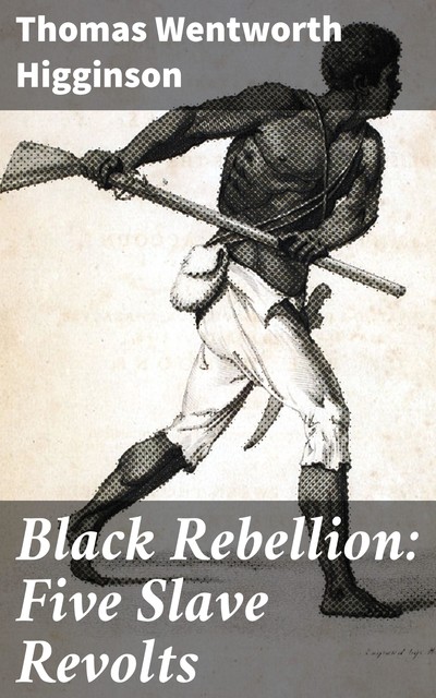 Black Rebellion: Five Slave Revolts, Thomas Wentworth Higginson