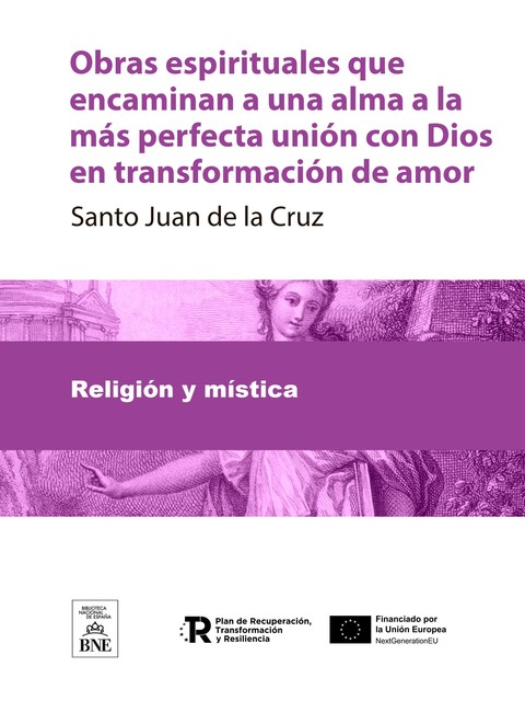 Obras espirituales que encaminan a una alma a la más perfecta unión con Dios en transformación de amor, Santo Juan de la Cruz