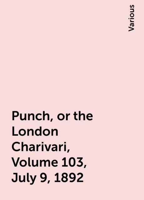Punch, or the London Charivari, Volume 103, July 9, 1892, Various