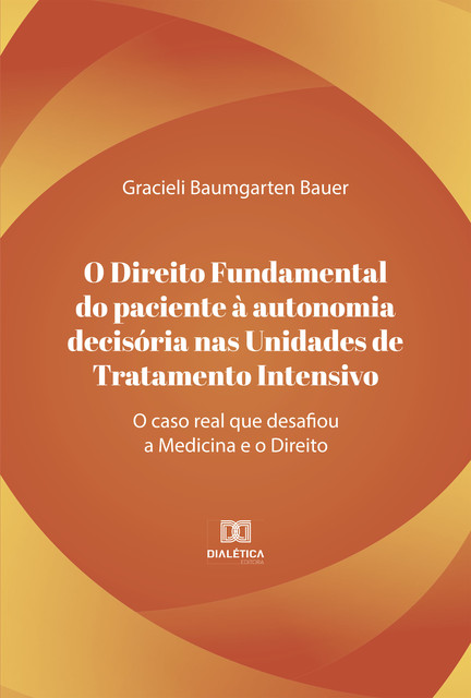 O direito fundamental do paciente à autonomia decisória nas unidades de tratamento intensivo, Gracieli Baumgarten Bauer