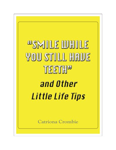 “Smile While You Still Have Teeth” and Other Little Life Tips, Catriona Crombie