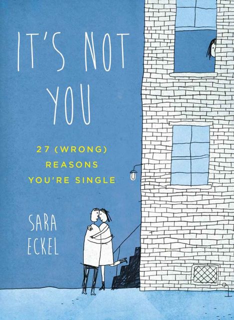 It's Not You: 27 (Wrong) Reasons You're Single, Sara Eckel