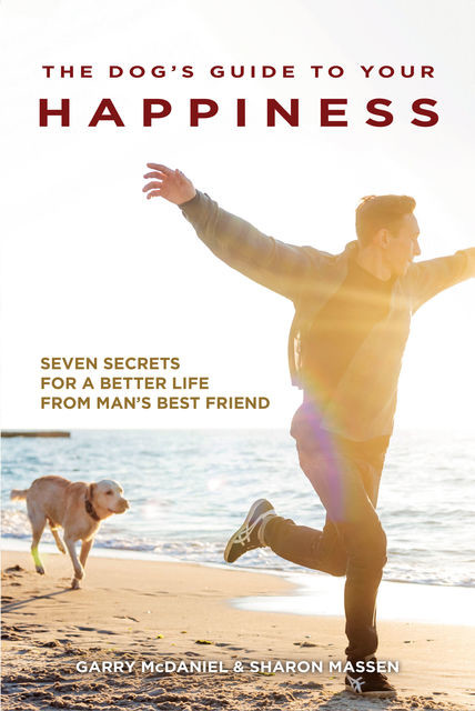 The Dog's Guide to Your Happiness, Garry McDaniel, Sharon Massen