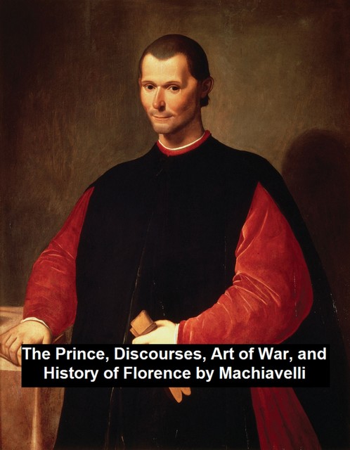 The Prince, Discourses, Art of War, and History of Florence, Niccolò Machiavelli