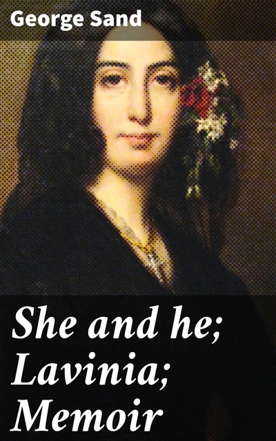 She and he; Lavinia; Memoir, George Sand