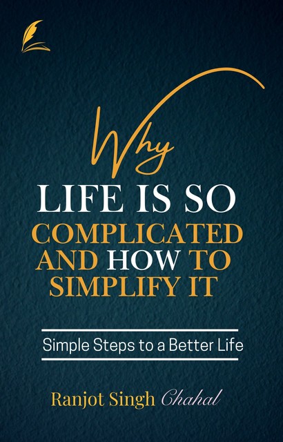 Why Life Is So Complicated and How to Simplify It, Ranjot Singh Chahal