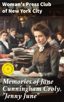Memories of Jane Cunningham Croly, “Jenny June”, Woman's Press Club of New York City