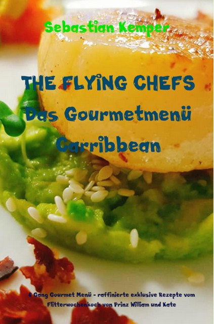 THE FLYING CHEFS Das Gourmetmenü Carribbean – 6 Gang Gourmet Menü, Sebastian Kemper