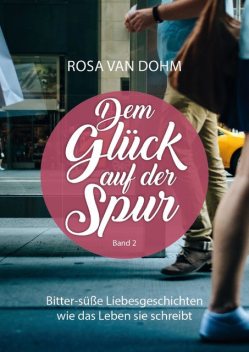 Dem Glück auf der Spur Band 2, Rosa van Dohm