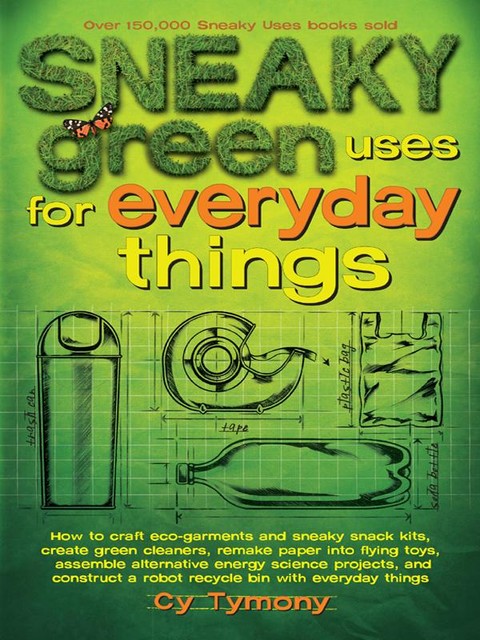 Sneaky Green Uses for Everyday Things, Cy Tymony