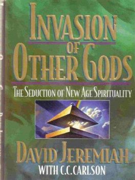 Invasion of Other Gods, David Jeremiah, C.C. Carlson