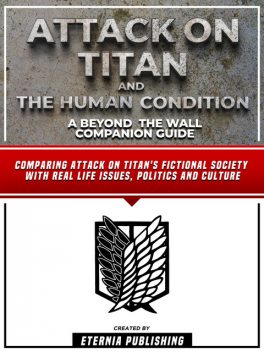 Attack On Titan And The Human Condition: A Beyond The Wall Companion Guide, Eternia Publishing