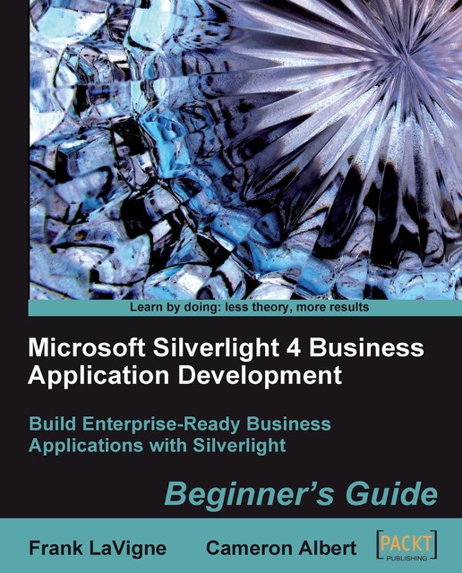 Microsoft Silverlight 4 Business Application Development Beginner's Guide, Cameron Albert, Frank LaVigne