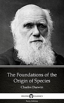 The Foundations of the Origin of Species by Charles Darwin – Delphi Classics (Illustrated), 