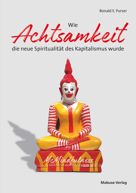 Wie Achtsamkeit die neue Spiritualität des Kapitalismus wurde, Ronald E. Purser