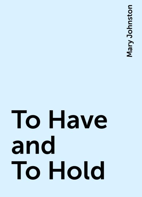 To Have and To Hold, Mary Johnston