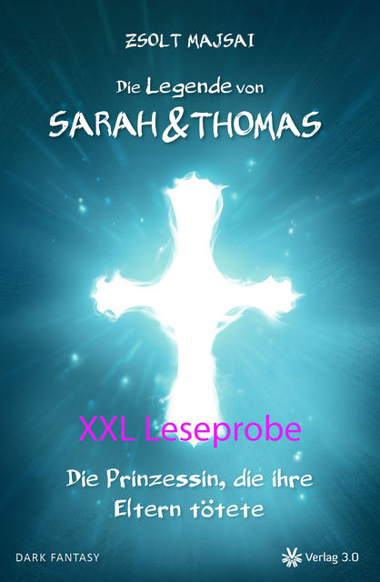 Die Legende von Sarah und Thomas – Die Prinzessin, die ihre Eltern tötete (Band 1 – XXL Leseprobe), Zsolt Majsai