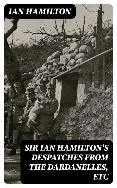 Sir Ian Hamilton's Despatches from the Dardanelles, etc, Ian Hamilton
