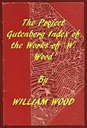 Index of the Project Gutenberg Works of William Wood, William Charles Henry Wood
