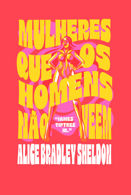 Mulheres que os homens não veem, Alice Bradley Sheldon, James Tiptree Jr.