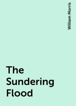 The Sundering Flood, William Morris