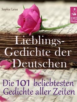 Lieblingsgedichte der Deutschen – Die 101 beliebtesten und schönsten Gedichte und Balladen aller Zeiten (Illustrierte deutsche Ausgabe), Friedrich Nietzsche, Friedrich Schiller, Rainer Maria Rilke, Theodor Storm, Heinrich Heine, Eduard Mörike, Sophie Leiss, Joseph von Eichendorff, Johann Wolfgang von Goethe