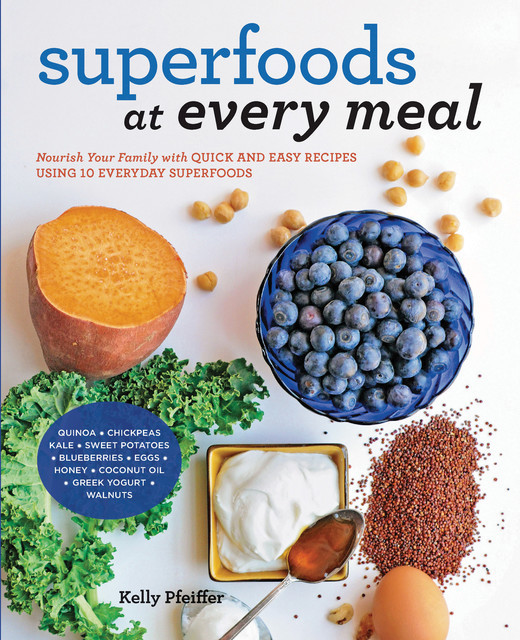 Superfoods at Every Meal, Kelly Pfeiffer