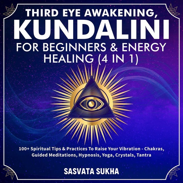 Third Eye Awakening, Kundalini For Beginners& Energy Healing (4 in 1), Sasvata Sukha