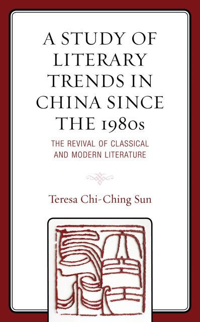 A Study of Literary Trends in China Since the 1980s, Teresa Chi-Ching Sun