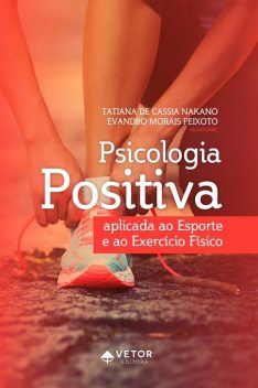 Psicologia positiva aplicada ao esporte e ao exercício físico, Evandro Morais Peixoto, Tatiana de Cássia Nakano