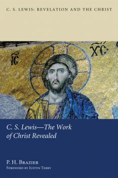 C.S. Lewis—The Work of Christ Revealed, P.H. Brazier