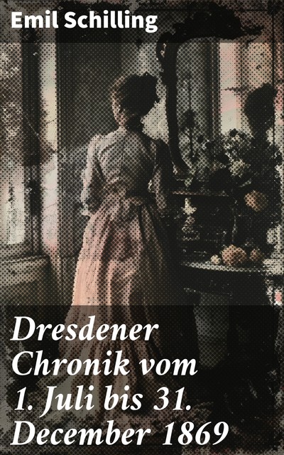 Dresdener Chronik vom 1. Juli bis 31. December 1869, Emil Schilling