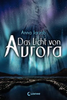 Das Licht von Aurora (Band 1), Anna Jarzab