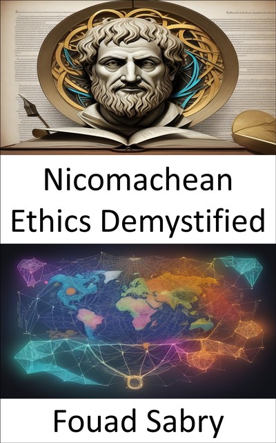 Nicomachean Ethics Demystified, Fouad Sabry