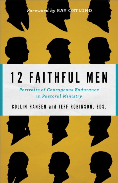 12 Faithful Men, Collin Hansen, eds., Jeff Robinson