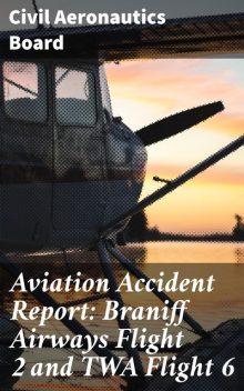 Aviation Accident Report: Braniff Airways Flight 2 and TWA Flight 6, Civil Aeronautics Board