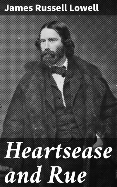 Heartsease and Rue, James Russell Lowell