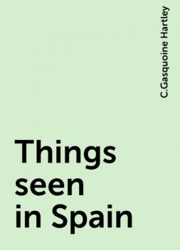 Things seen in Spain, C.Gasquoine Hartley