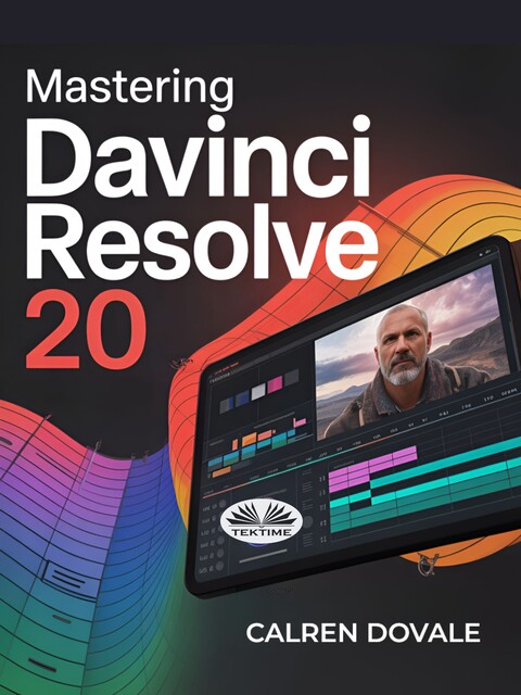 Mastering Davinci Resolve 20-Complete Video Editing Guide For Creators, Filmmakers, And Content Producers – From Beginner To Pro, Calren Dovale