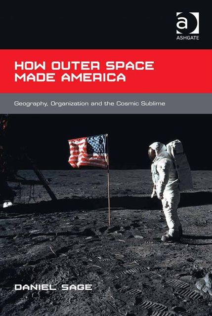 How Outer Space Made America, Daniel Sage