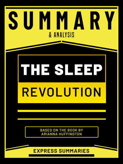 Summary & Analysis – The Sleep Revolution – Based On The Book By Arianna Huffington, Express Summaries