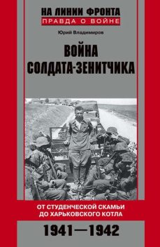 Война солдата-зенитчика: от студенческой скамьи до Харьковского котла. 1941–1942, Юрий Владимиров