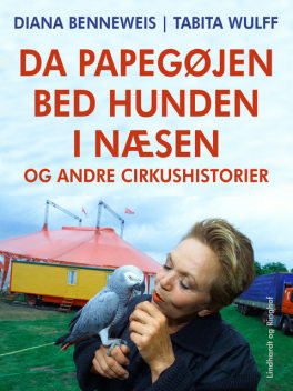 Da papegøjen bed hunden i næsen og andre cirkushistorier, Tabita Wulff, Diana Benneweis