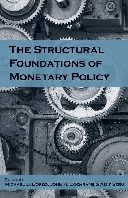 Structural Foundations of Monetary Policy, amp, Michael D. Bordo, John H. Cochrane, Amit Seru